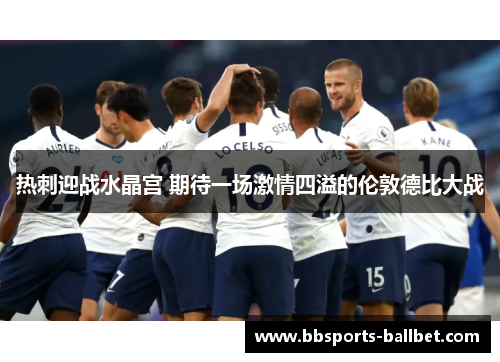 热刺迎战水晶宫 期待一场激情四溢的伦敦德比大战