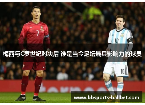 梅西与C罗世纪对决后 谁是当今足坛最具影响力的球员