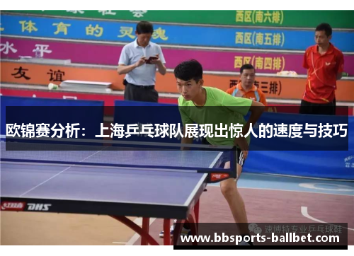 欧锦赛分析：上海乒乓球队展现出惊人的速度与技巧