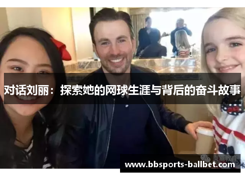 对话刘丽：探索她的网球生涯与背后的奋斗故事