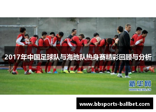 2017年中国足球队与海地队热身赛精彩回顾与分析