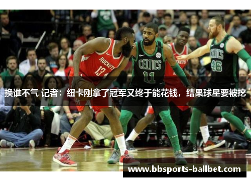 换谁不气 记者：纽卡刚拿了冠军又终于能花钱，结果球星要被挖