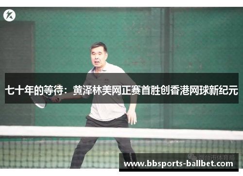 七十年的等待：黄泽林美网正赛首胜创香港网球新纪元